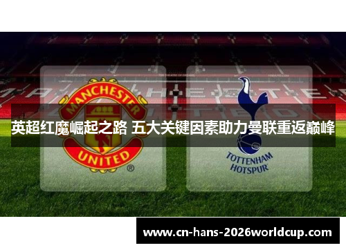 英超红魔崛起之路 五大关键因素助力曼联重返巅峰