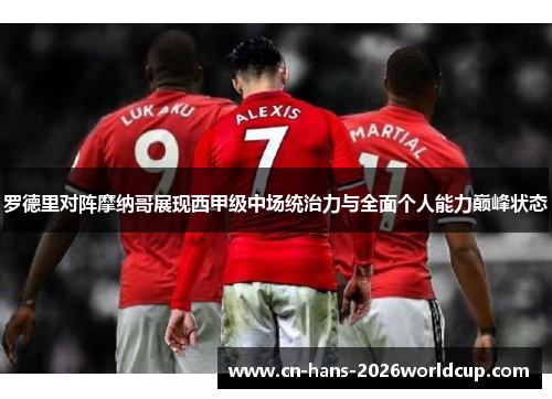 罗德里对阵摩纳哥展现西甲级中场统治力与全面个人能力巅峰状态 罗德里对阵摩纳哥展现西甲级中场统治力与全面个人能力巅峰状态