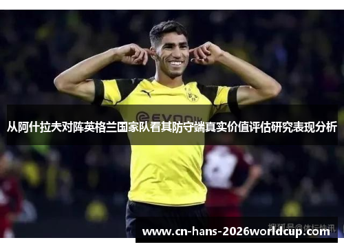 从阿什拉夫对阵英格兰国家队看其防守端真实价值评估研究表现分析