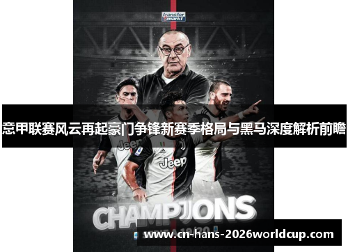 意甲联赛风云再起豪门争锋新赛季格局与黑马深度解析前瞻